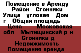 Помещение в Аренду › Район ­ Сгонники › Улица ­ угловая › Дом ­ 9г › Общая площадь ­ 600 › Цена ­ 0 - Московская обл., Мытищинский р-н, Сгонники д. Недвижимость » Помещения аренда   